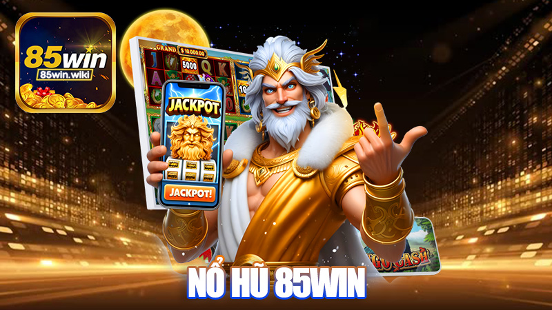 Nổ hũ 85Win - Bí kíp nổ hũ siêu to khổng lồ 2025