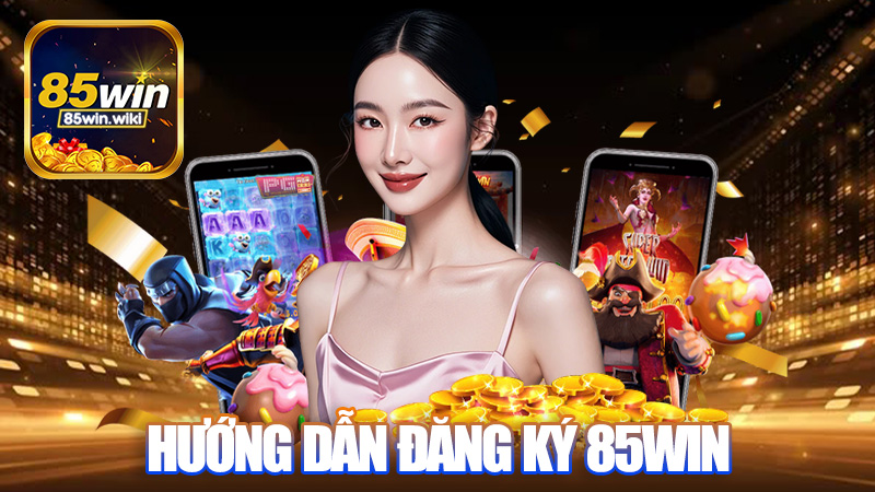 Đăng Ký 85WIN: Hướng Dẫn Chi Tiết Cho Người Mới Cực Dễ