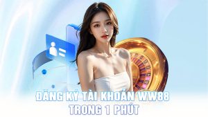 Đăng ký tài khoản WW88 trong 1 phút