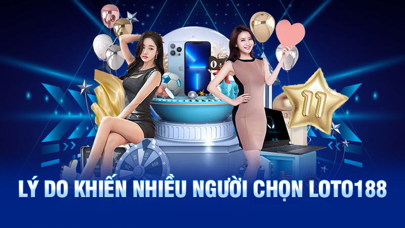 Lý do khiến nhiều người chọn Loto188