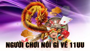 Người Chơi Nói Gì Về 11UU – Những Lời Nhận Xét Chân Thật