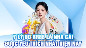 7 Lý Do RR88 Là Nhà Cái Được Yêu Thích Nhất Hiện Nay