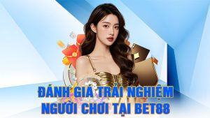 Đánh Giá Trải Nghiệm Người Chơi Tại BET88