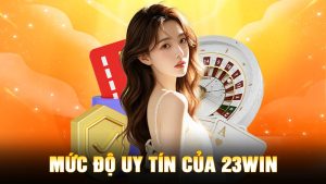Mức Độ Uy Tín Của 23Win