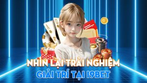 Nhìn Lại Trải Nghiệm Giải Trí Tại I9BET