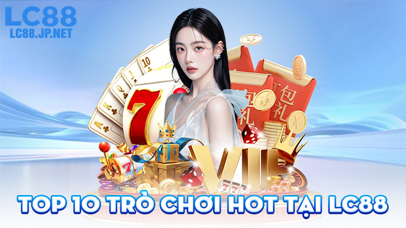 Top 10 Trò Chơi Hot Tại LC88