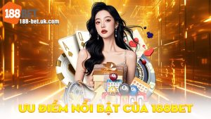Ưu Điểm Nổi Bật Của 188BET