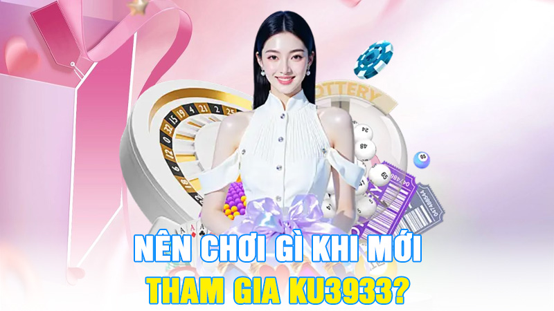 Nên Chơi Gì Khi Mới Tham Gia KU3933