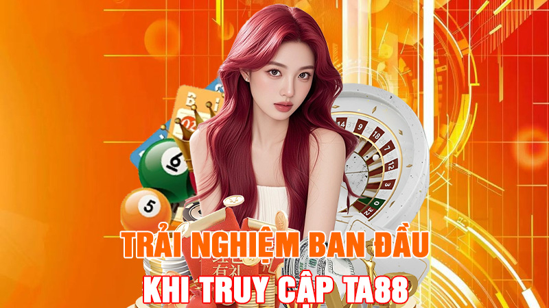 Trải Nghiệm Ban Đầu Khi Truy Cập TA88